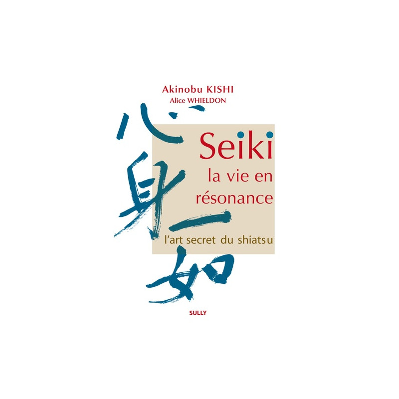 Seiki, la vie en résonance - L'art secret du shiatsu 